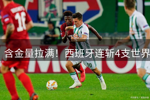 含金量拉满！西班牙连斩4支世界前10队 38场不败创纪录 65岁主帅破咒